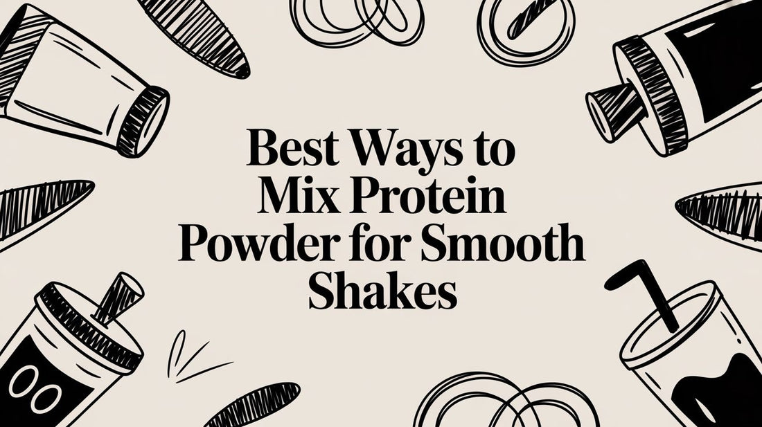 Best Ways to Mix Protein Powder for Smooth Shakes